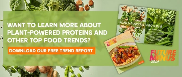 WANT TO LEARN MORE ABOUT PLANT-POWERED PROTEIN AND OTHER TOP FOOD TRENDS? DOWNLOAD OUR FREE TREND REPORT WANT TO LEARN MORE ABOUT PLANT-POWERED PROTEIN AND OTHER TOP FOOD TRENDS? DOWNLOAD OUR FREE TREND REPORT