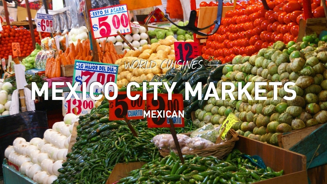 world cuisines mexico city markets mexican